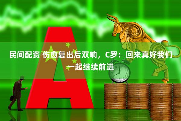 民间配资 伤愈复出后双响，C罗：回来真好我们一起继续前进